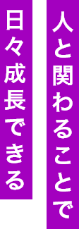 人と関わることで日々成長できる